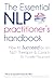 The ESSENTIAL NLP Practitioner's Handbook: A guide to running your own hypnotherapy/neuro linguistic programming coaching business (NLP Books)