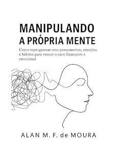Livro MANIPULANDO A PRÓPRIA MENTE: Como reprogramar seus pensamentos, emoções e hábitos para vencer o caos financeiro e emocional