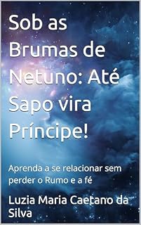 Livro Sob as Brumas de Netuno: Até Sapo vira Príncipe!: Aprenda a se relacionar sem perder o Rumo e a fé