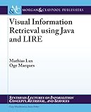 Visual Information Retrieval using Java and LIRE by Mathias Lux, Oge Marques