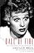 Ball of Fire: The Tumultuous Life and Comic Art of Lucille Ball by Stefan Kanfer