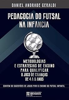 Pedagogia do Futsal na Infância: Metodologias e estratégias de ensino para qualificar o jogo de crianças de 4 a 9 anos (Esporte-Educação)