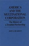 America and the Multinational Corporation : The History of a Troubled Partnership, Reardon, John J., 0275939189
