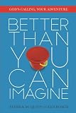 Better Than You Can Imagine: God's Calling, Your Adventure