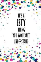 It's ESTY Thing You Wouldn't Understand: Funny Lined Journal Notebook, College Ruled Lined Paper,Personalized Name gifts for girls, women & men : School gifts for kids , Gifts for ESTY Matte cover