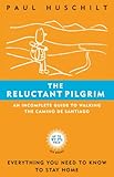 The Reluctant Pilgrim - An Incomplete Guide to Walking the Camino de Santiago by Paul Huschilt