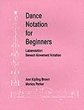 Image de Dance Notation for Beginners: Labanotation/Benesh Movement Notation