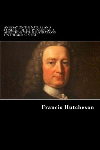 An Essay on the Nature and Conduct of the Passions and Affections with Illustrations on the Moral Sense