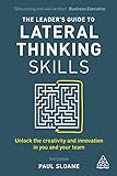 The Leader's Guide to Lateral Thinking Skills: Unlock the Creativity and Innovation in You and Your Team by Paul Sloane