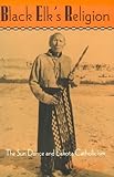 Black Elk's Religion : The Sun Dance and Lakota Catholicism, Holler, Clyde, 0815603649