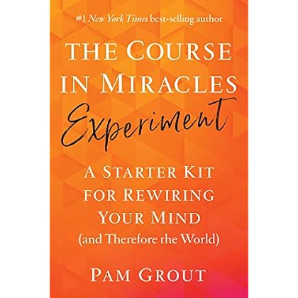 The Course in Miracles Experiment: A Starter Kit for Rewiring Your Mind (and Therefore the World) The Course in Miracles Experiment: A Starter Kit for Rewiring Your Mind (and Therefore the World)