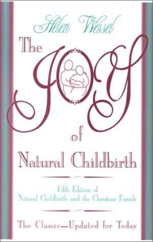 The Joy of Natural Childbirth: Fifth Edition of Natural Childbirth and the Christian Family The Joy of Natural Childbirth: Fifth Edition of Natural Childbirth and the Christian Family