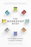 The Workshop Book: How to design and lead successful workshops