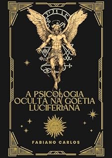 Livro A Psicologia Oculta na Goétia Luciferiana: Análise Psicológica dos Arquétipos (A Goétia Luciferiana Desmistificada)
