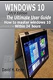 Windows 10: (2019 Edition) The Ultimate User Guide, How to Master Windows 10 within 24 Hours by
