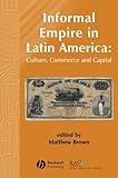 Informal Empire in Latin America: Culture, Commerce, and Capital