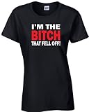 Jacted Up Tees I'm The Bitch That Fell Off Ladies T-Shirt SHIPS FROM OHIO USA