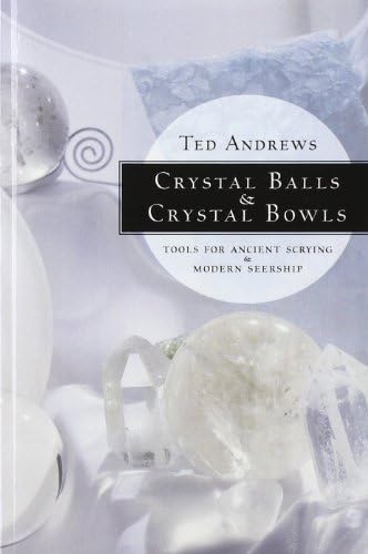 Crystal Balls & Crystal Bowls: Tools for Ancient Scrying & Modern Seership (C...