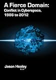 A Fierce Domain: Conflict in Cyberspace, 1986 to 2012 by Jason Healey