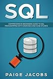 SQL: Comprehensive Beginners Guide to SQL Programming with Exercises and Case Studies SQL: Comprehensive Beginners Guide to SQL Programming with Exercises and Case Studies