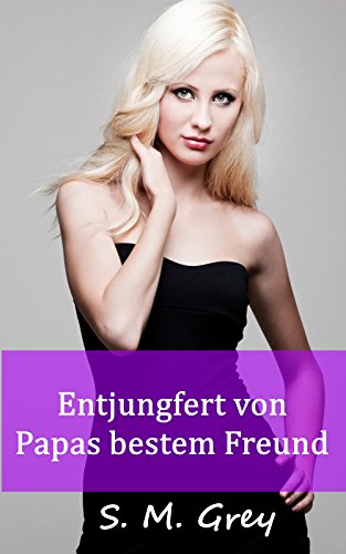 Entjungfert von Papas bestem Freund: Die Jungfrau auf der Grillparty verfhrt (German Edition)