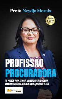 Livro PROFISSÃO PROCURADORA: 10 Passos Para Atingir a Liberdade Financeira Em Uma Carreira Jurídica (Começando do Zero)