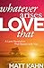 Whatever Arises, Love That: A Love Revolution That Begins with You by Matt Kahn