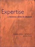 Expertise: A Technical Guide to Ceramics by John Toki, Charlotte Speight