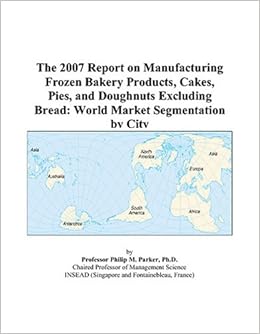 Amazon In Buy The 2007 Report On Manufacturing Frozen Bakery Products Cakes Pies And Doughnuts Excluding Bread World Market Segmentation By City Book Online At Low Prices In India The 2007 Report