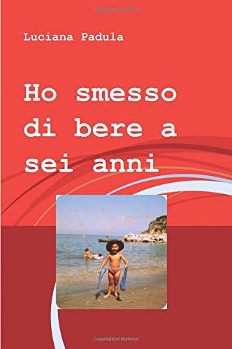 Ho Smesso Di Bere A Sei Anni Padula Luciana 9788891010964 Amazon Com Books