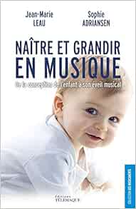 Naitre Et Grandir En Musique De La Conception De L Enfant A Son Eveil Musical Musicaments Leau Adriansen Amazon Com Books