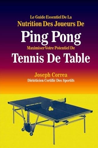 Download Le Guide Essentiel De La Nutrition Des Joueurs De Ping Pong: Maximiser Votre Potentiel De Tennis De Table PDF