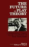 The Future of Play Theory: A Multidisciplinary Inquiry into the Contributions of Brian Sutton-Smith (Suny Series, Children's Play in Society)