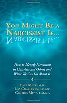 You Might Be a Narcissist If... - How to Identify Narcissism in Ourselves and Others and What We Can Do About It