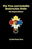 The True and Invisible Rosicrucian Order: The Original Edition by Paul Foster Case, Tony DeLuce