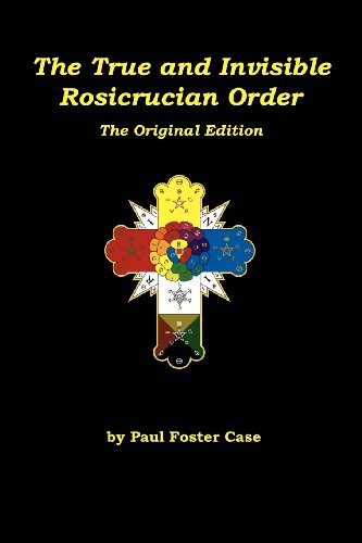 The True and Invisible Rosicrucian Order: The Original Edition by Paul Foster Case