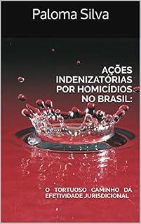Livro AÇÕES INDENIZATÓRIAS POR HOMICÍDIOS NO BRASIL: O TORTUOSO CAMINHO DA EFETIVIDADE JURISDICIONAL