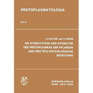 Die Hydratation und Hydratur des Protoplasmas der Pflanzen und ihre Öko-Physiologische Bedeutung (Protoplasmatologia Cell Biology Monographs, 2 / C / 6) Paperback – Illustrated, 4 Oct. 2013