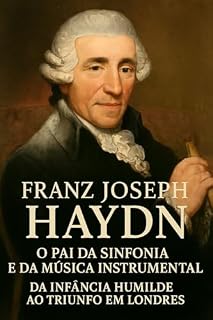 Livro Haydn, O Pai da Música Instrumental: Ao criar a sinfonia como a conhecemos — com seus quatro movimentos, seus contrastes e sua narrativa interna — deu voz às emoções humanas sem palavras.