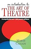 An Introduction to the Art of Theatre: A Comprehensive Text- Past, Present, And Future