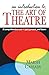 An Introduction to the Art of Theatre: A Comprehensive Text- Past, Present, And Future