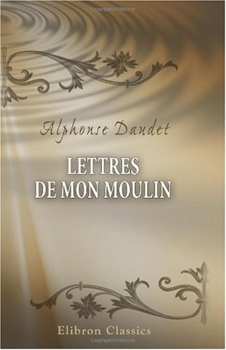 Lettres de mon moulin (French Edition) by Alphonse Daudet