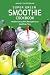 Super Green Smoothie Cookbook: Healthy Smoothie Recipes for a Healthier You by 