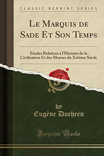 Le Marquis de Sade Et Son Temps: Études Relatives à l'Histoire de la Civilisation Et des Moeurs du by Eugène Duehren