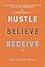 Hustle Believe Receive: An 8-Step Plan to Changing Your Life and Living Your Dream - Book by Sarah Centrella