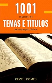 Livro 1.001 SUGESTÕES DE TEMAS E TÍTULOS PARA MENSAGENS BÍBLICAS: Uma ajuda a quem deseja pregar com excelência
