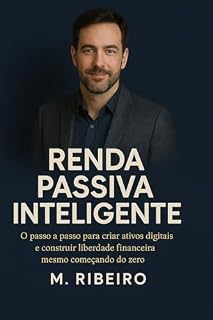 Livro RENDA PASSIVA INTELIGENTE: Liberdade financeira não é sorte! É um projeto inteligente. E esse livro é seu mapa.