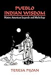 Pueblo Indian Wisdom: Native American Legends and Mythology by