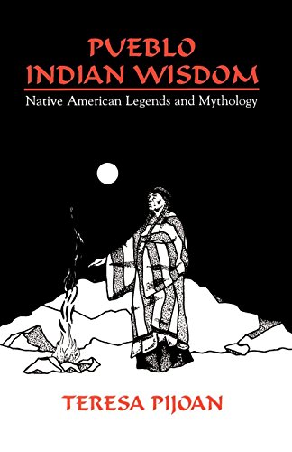 Pueblo Indian Wisdom: Native American Legends and Mythology by Teresa Pijoan