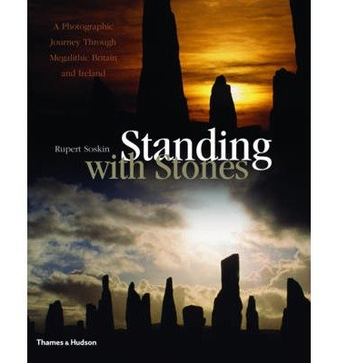 Standing with Stones: A Photographic Journey through Megalithic Britain and Ireland by Rupert Soskin